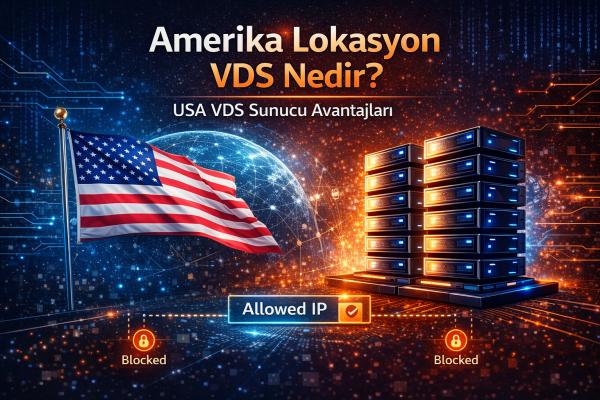Amerika Lokasyon VDS Nedir? USA VDS Sunucu Avantajları