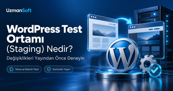 WordPress Test Ortamı (Staging) Nedir? Değişiklikleri Yayından Önce Nasıl Denersiniz?