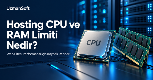 Hosting CPU ve RAM Limiti Nedir? Web Sitesi Performansını Nasıl Etkiler?
